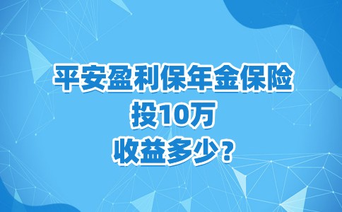 平安盈利保年金保险+当前4.8%万能账户，收益如何？10万收益多少