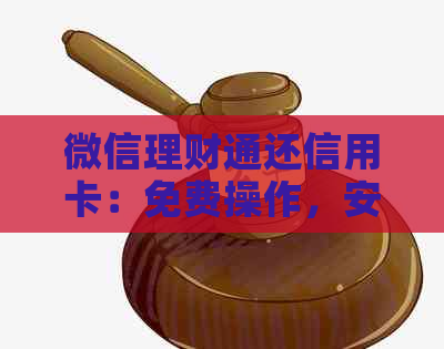 微信理财通还信用卡：免费操作，安全无忧，避免逾期和手续费陷阱